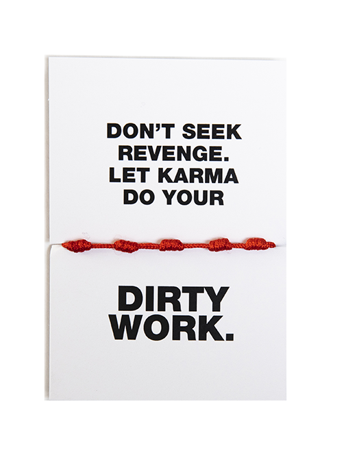 DON'T SEEK REVENGE. LET KARMA DO YOUR DIRTY WORK