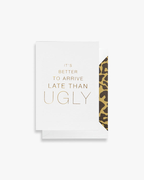 It's better to arrive late than ugly