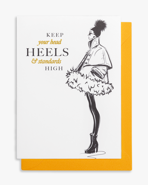 KEEP YOUR HEAD, HEELS & STANDARDS HIGH