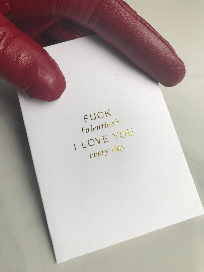 Fuck Valentine's I love you everyday
